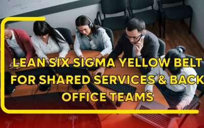 Lean Six Sigma Yellow Belt for Shared Services and Back Office Teams